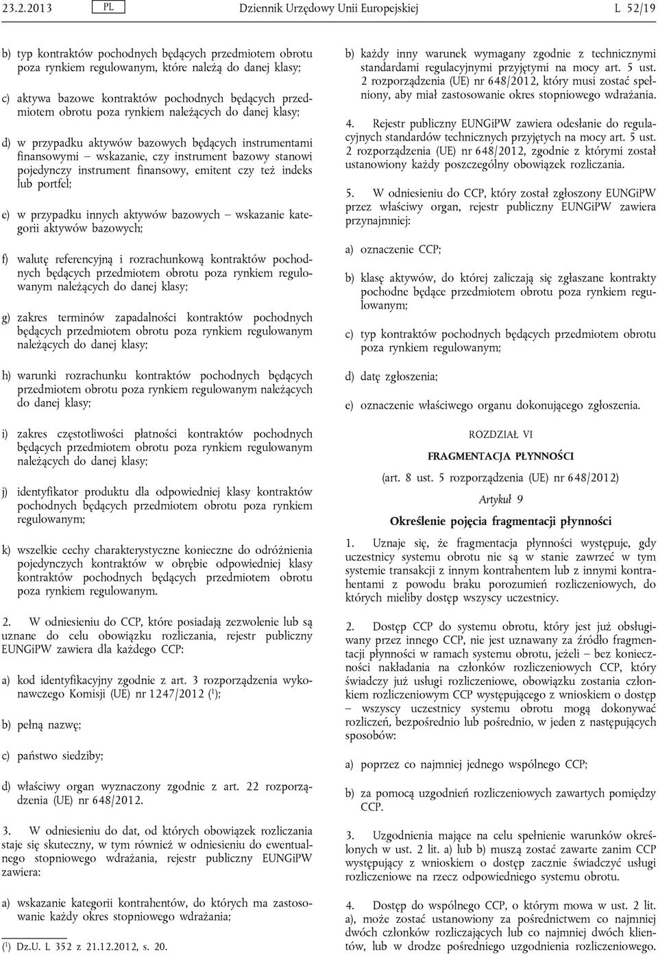 portfel; e) w przypadku innych aktywów bazowych wskazanie kategorii aktywów bazowych; f) walutę referencyjną i rozrachunkową kontraktów pochodnych będących przedmiotem obrotu poza rynkiem regulowanym