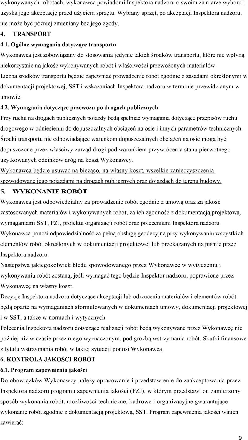 Ogólne wymagania dotyczące transportu Wykonawca jest zobowiązany do stosowania jedynie takich środków transportu, które nie wpłyną niekorzystnie na jakość wykonywanych robót i właściwości