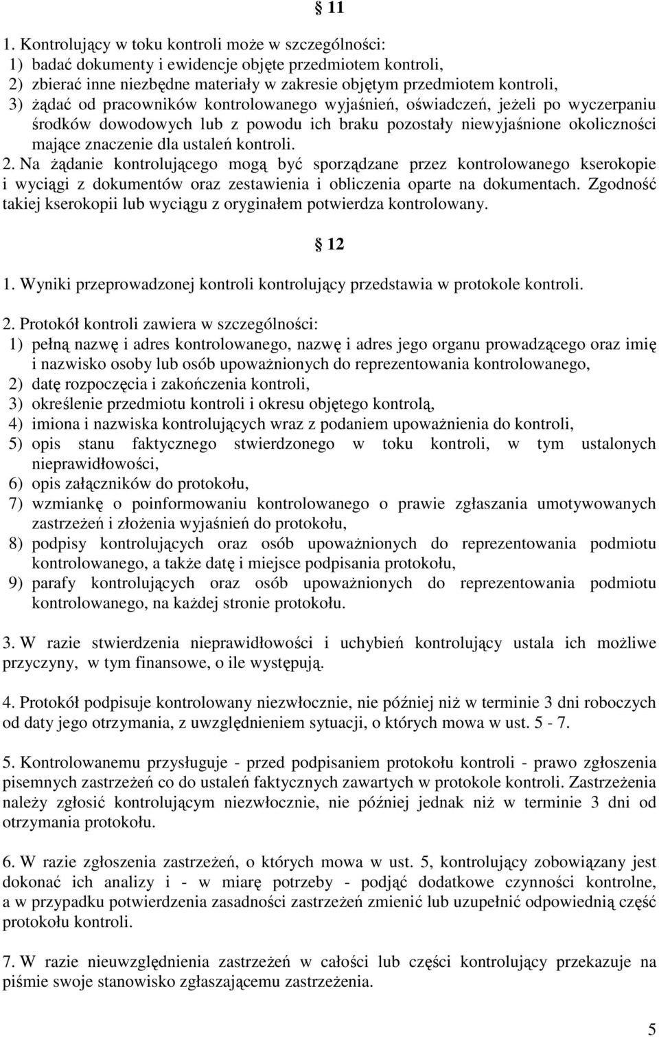 2. Na żądanie kontrolującego mogą być sporządzane przez kontrolowanego kserokopie i wyciągi z dokumentów oraz zestawienia i obliczenia oparte na dokumentach.