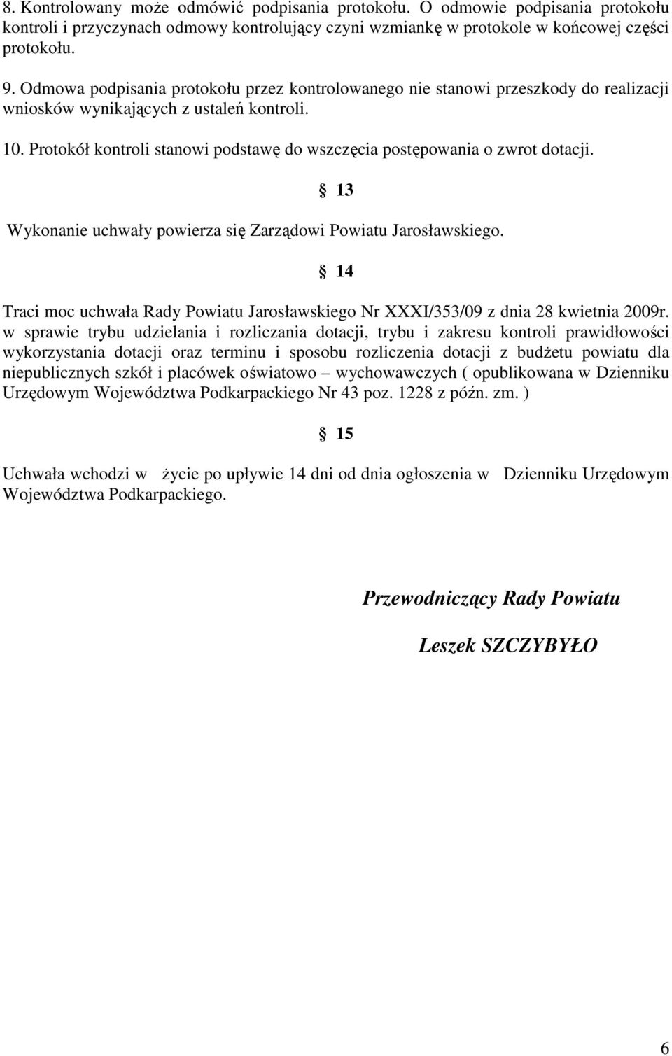 Protokół kontroli stanowi podstawę do wszczęcia postępowania o zwrot dotacji. 13 Wykonanie uchwały powierza się Zarządowi Powiatu Jarosławskiego.