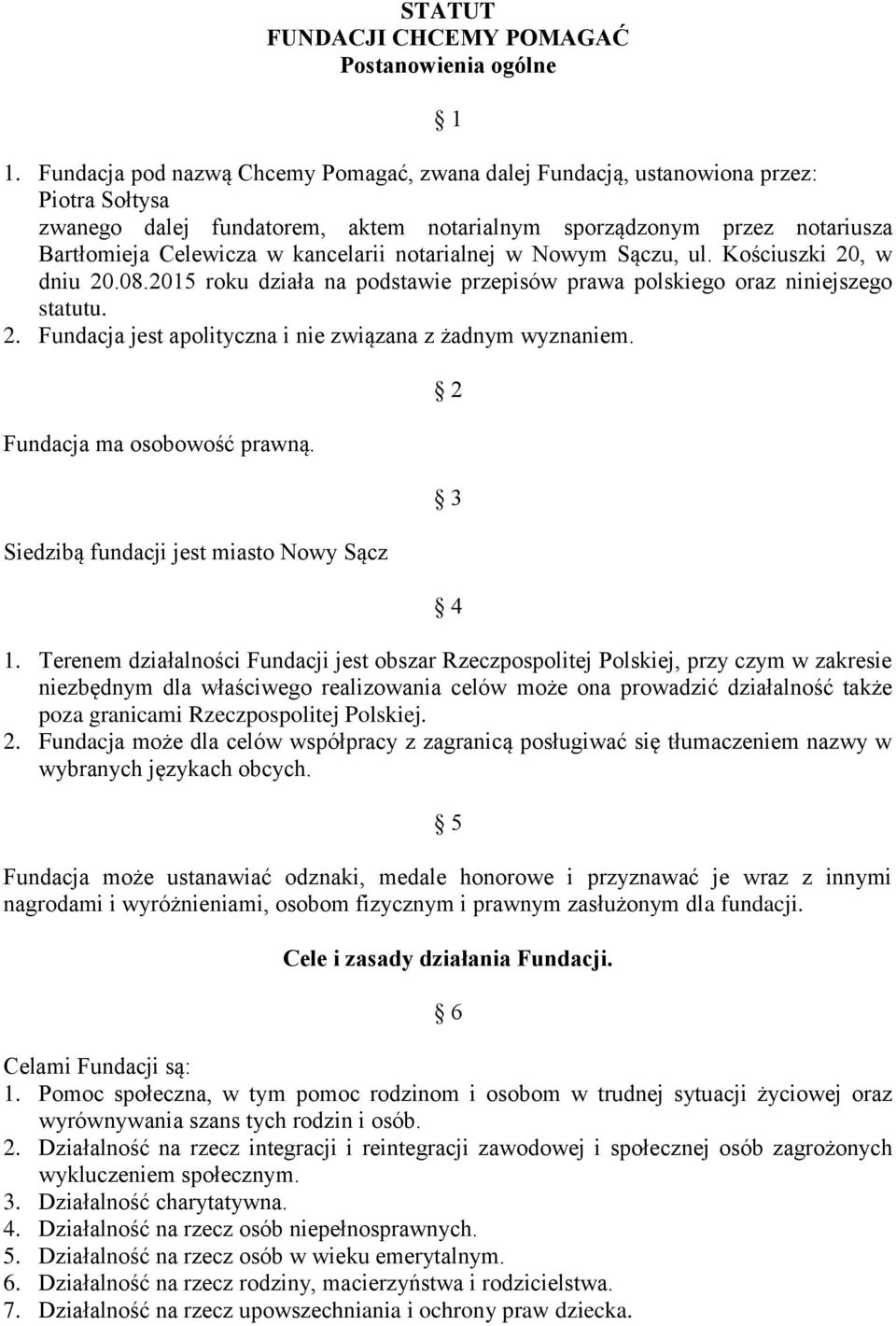 notarialnej w Nowym Sączu, ul. Kościuszki 20, w dniu 20.08.2015 roku działa na podstawie przepisów prawa polskiego oraz niniejszego statutu. 2. Fundacja jest apolityczna i nie związana z żadnym wyznaniem.