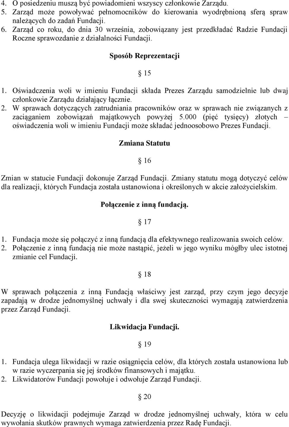 Oświadczenia woli w imieniu Fundacji składa Prezes Zarządu samodzielnie lub dwaj członkowie Zarządu działający łącznie. 2.