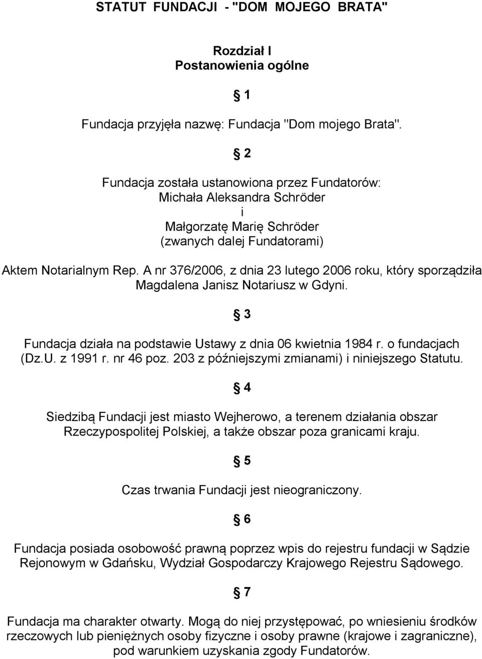 A nr 376/2006, z dnia 23 lutego 2006 roku, który sporządziła Magdalena Janisz Notariusz w Gdyni. 3 Fundacja działa na podstawie Ustawy z dnia 06 kwietnia 1984 r. o fundacjach (Dz.U. z 1991 r.