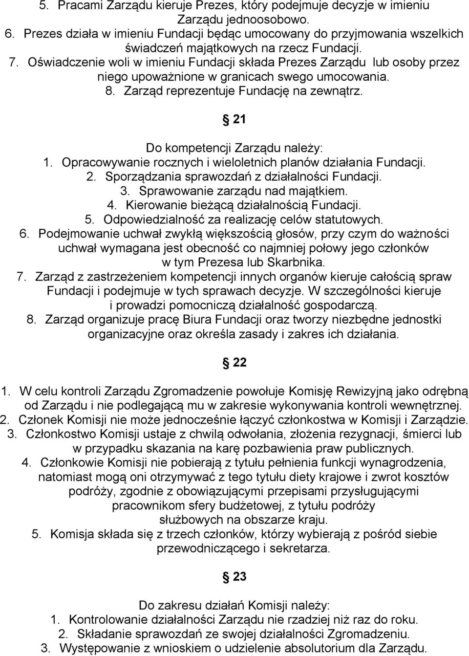 Oświadczenie woli w imieniu Fundacji składa Prezes Zarządu lub osoby przez niego upoważnione w granicach swego umocowania. 8. Zarząd reprezentuje Fundację na zewnątrz.