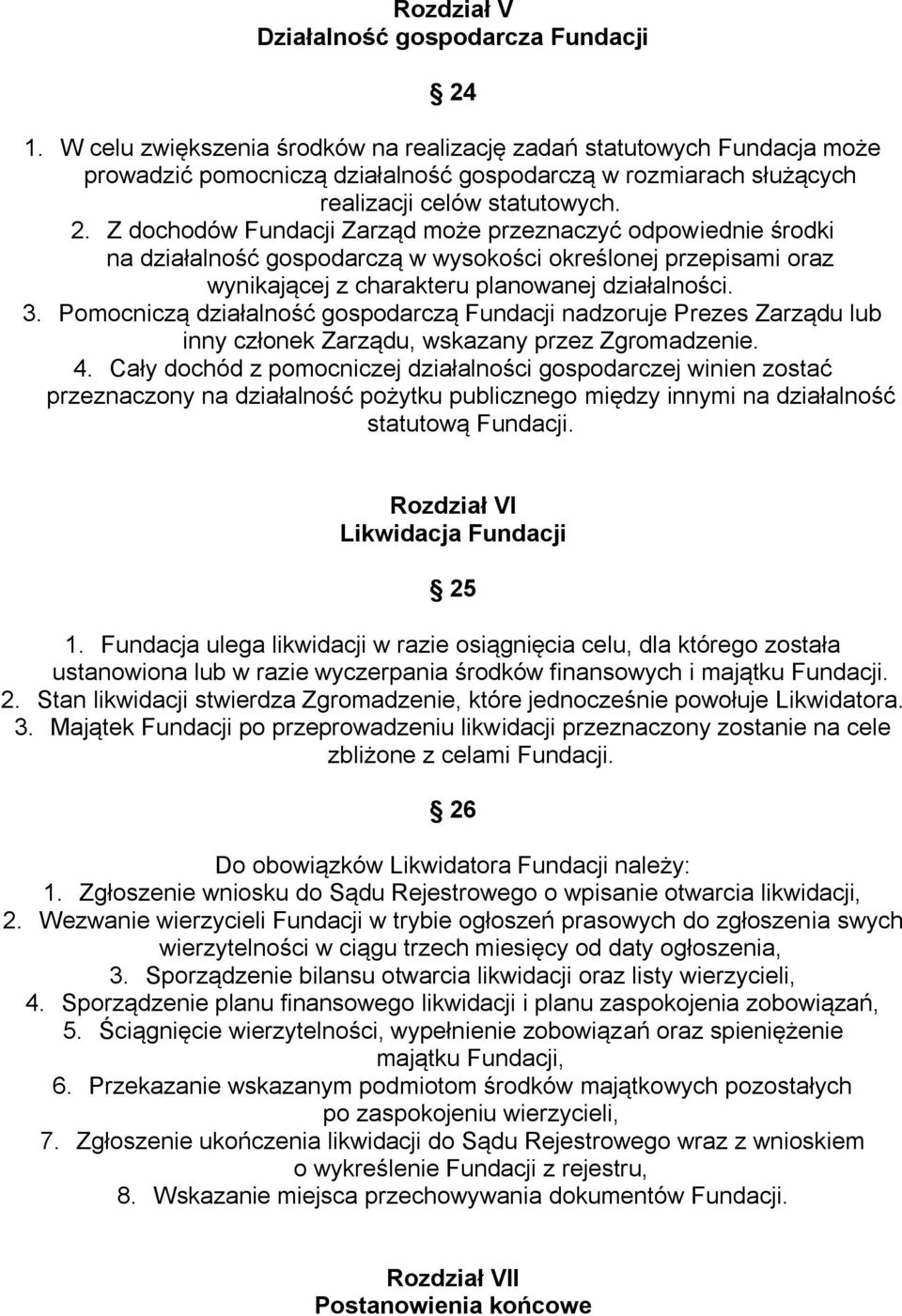 Z dochodów Fundacji Zarząd może przeznaczyć odpowiednie środki na działalność gospodarczą w wysokości określonej przepisami oraz wynikającej z charakteru planowanej działalności. 3.