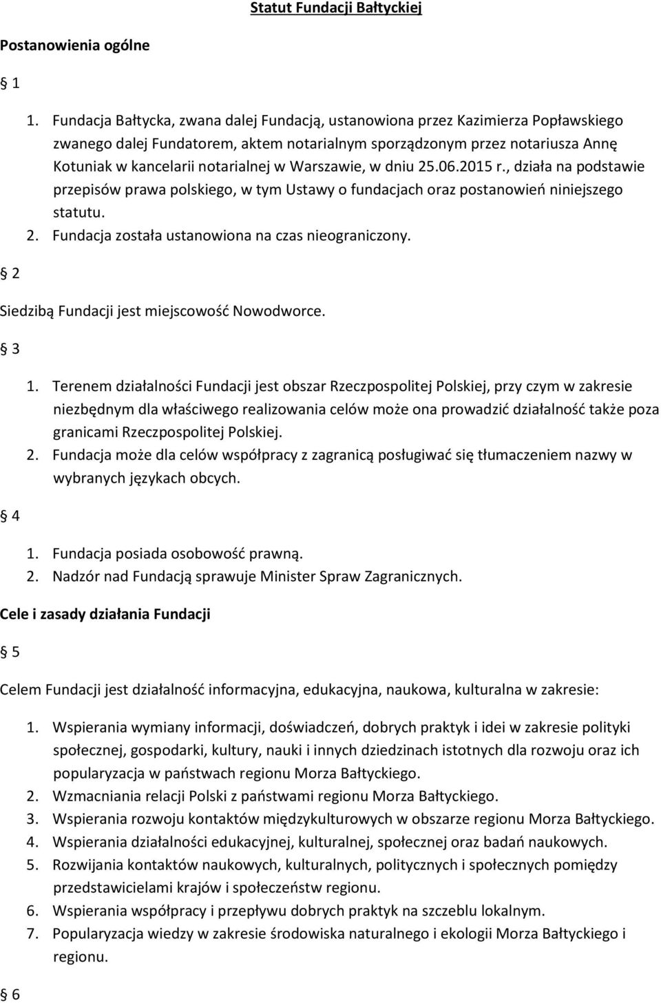 Warszawie, w dniu 25.06.2015 r., działa na podstawie przepisów prawa polskiego, w tym Ustawy o fundacjach oraz postanowieo niniejszego statutu. 2. Fundacja została ustanowiona na czas nieograniczony.