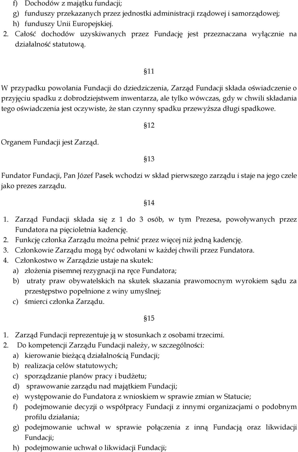 11 W przypadku powołania Fundacji do dziedziczenia, Zarząd Fundacji składa oświadczenie o przyjęciu spadku z dobrodziejstwem inwentarza, ale tylko wówczas, gdy w chwili składania tego oświadczenia