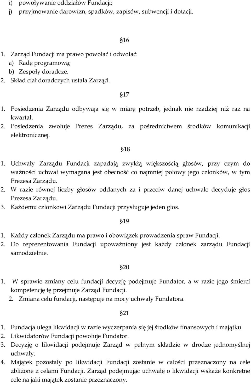 Posiedzenia zwołuje Prezes Zarządu, za pośrednictwem środków komunikacji elektronicznej. 18 1.