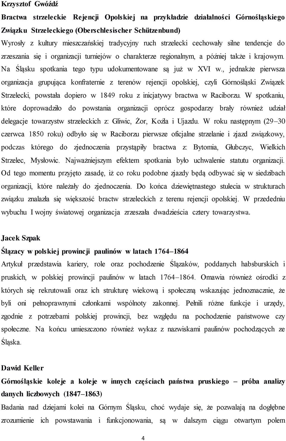 , jednakże pierwsza organizacja grupująca konfraternie z terenów rejencji opolskiej, czyli Górnośląski Związek Strzelecki, powstała dopiero w 1849 roku z inicjatywy bractwa w Raciborzu.