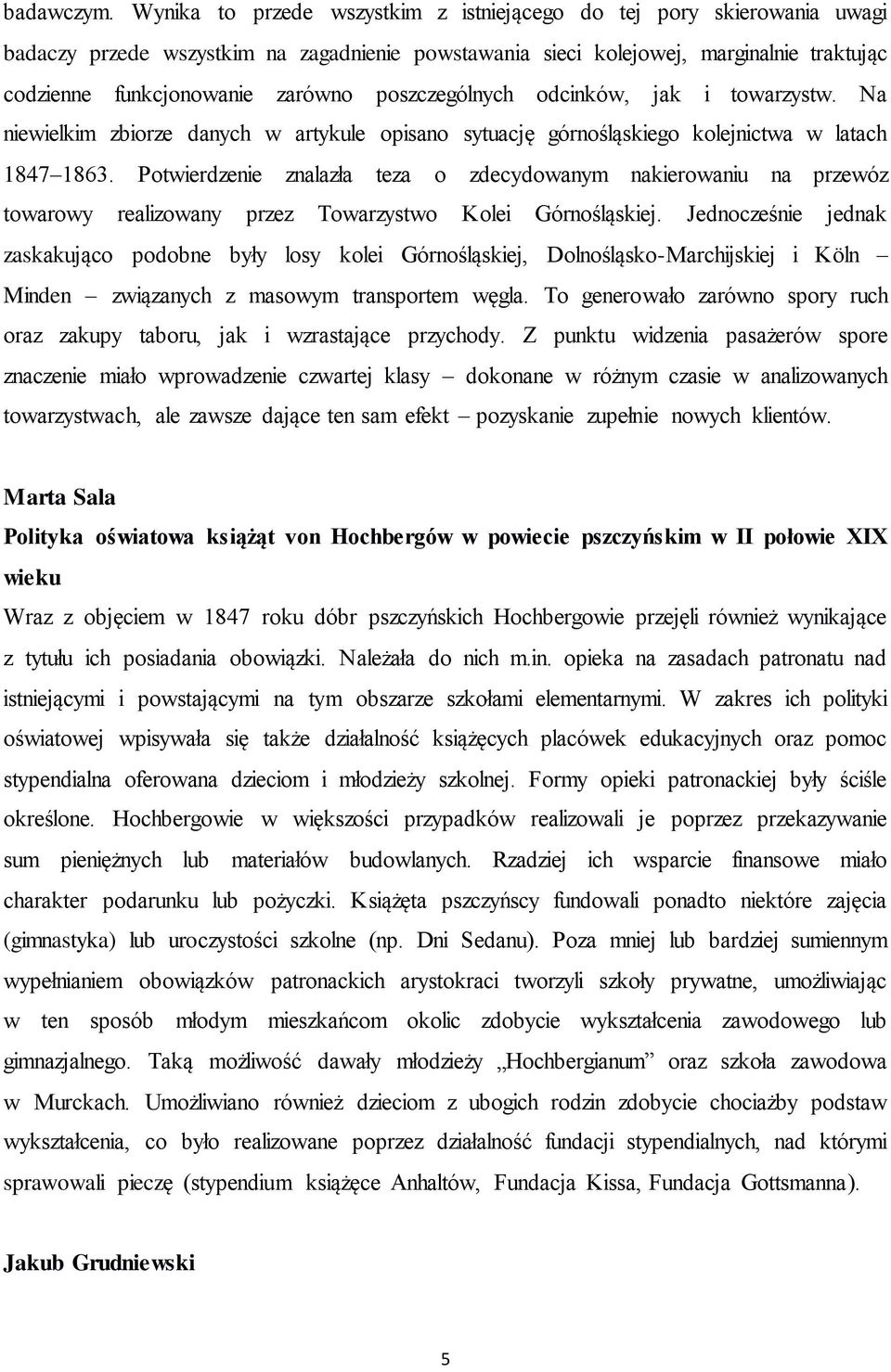 poszczególnych odcinków, jak i towarzystw. Na niewielkim zbiorze danych w artykule opisano sytuację górnośląskiego kolejnictwa w latach 1847 1863.
