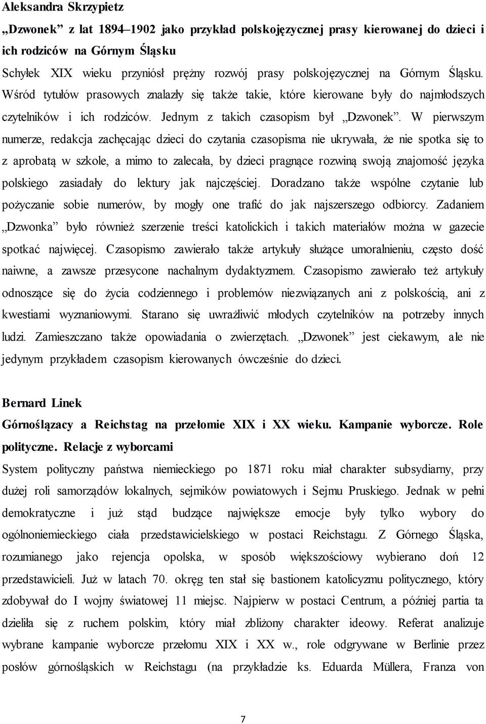 W pierwszym numerze, redakcja zachęcając dzieci do czytania czasopisma nie ukrywała, że nie spotka się to z aprobatą w szkole, a mimo to zalecała, by dzieci pragnące rozwiną swoją znajomość języka