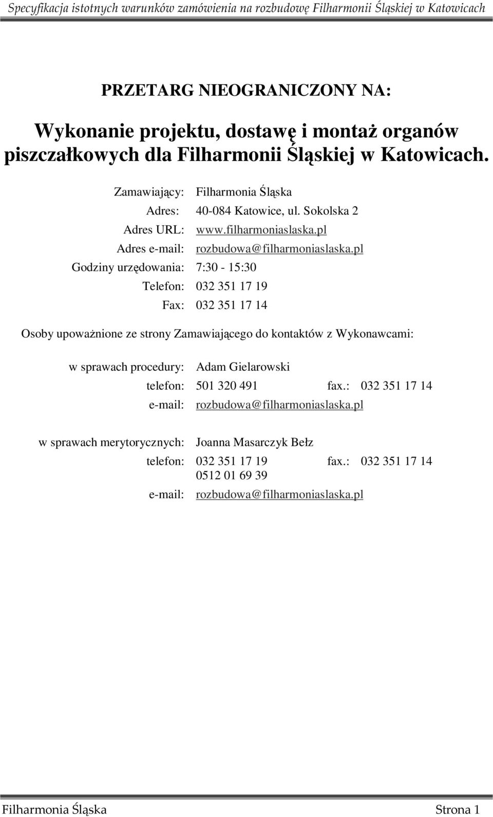 pl Godziny urzędowania: 7:30-15:30 Telefon: 032 351 17 19 Fax: 032 351 17 14 Osoby upowaŝnione ze strony Zamawiającego do kontaktów z Wykonawcami: w sprawach procedury: Adam