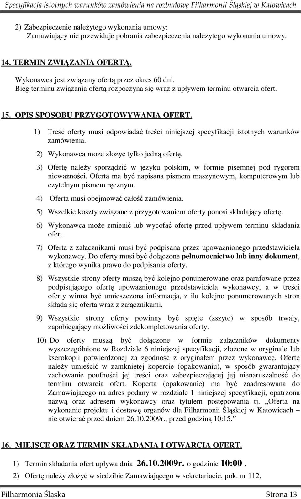 1) Treść oferty musi odpowiadać treści niniejszej specyfikacji istotnych warunków zamówienia. 2) Wykonawca moŝe złoŝyć tylko jedną ofertę.
