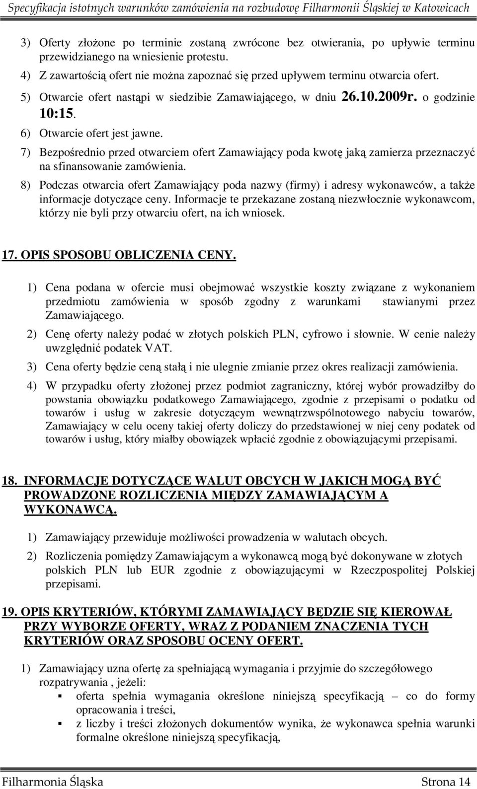 6) Otwarcie ofert jest jawne. 7) Bezpośrednio przed otwarciem ofert Zamawiający poda kwotę jaką zamierza przeznaczyć na sfinansowanie zamówienia.