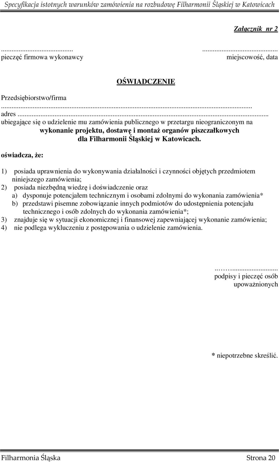 oświadcza, Ŝe: 1) posiada uprawnienia do wykonywania działalności i czynności objętych przedmiotem niniejszego zamówienia; 2) posiada niezbędną wiedzę i doświadczenie oraz a) dysponuje potencjałem