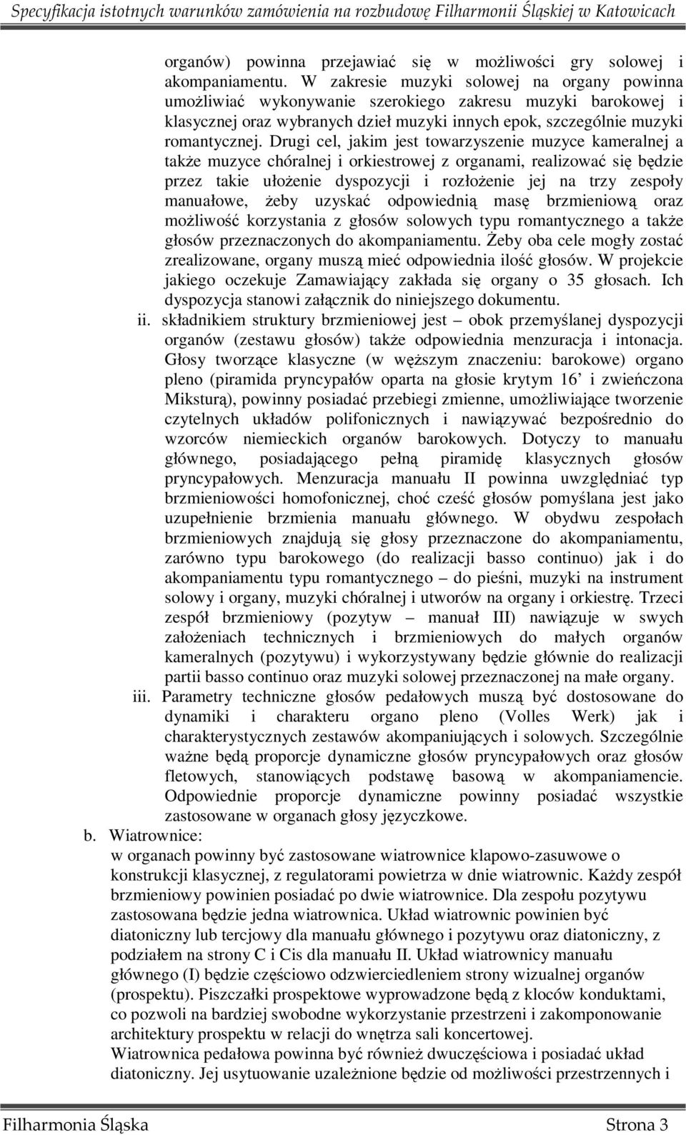 Drugi cel, jakim jest towarzyszenie muzyce kameralnej a takŝe muzyce chóralnej i orkiestrowej z organami, realizować się będzie przez takie ułoŝenie dyspozycji i rozłoŝenie jej na trzy zespoły