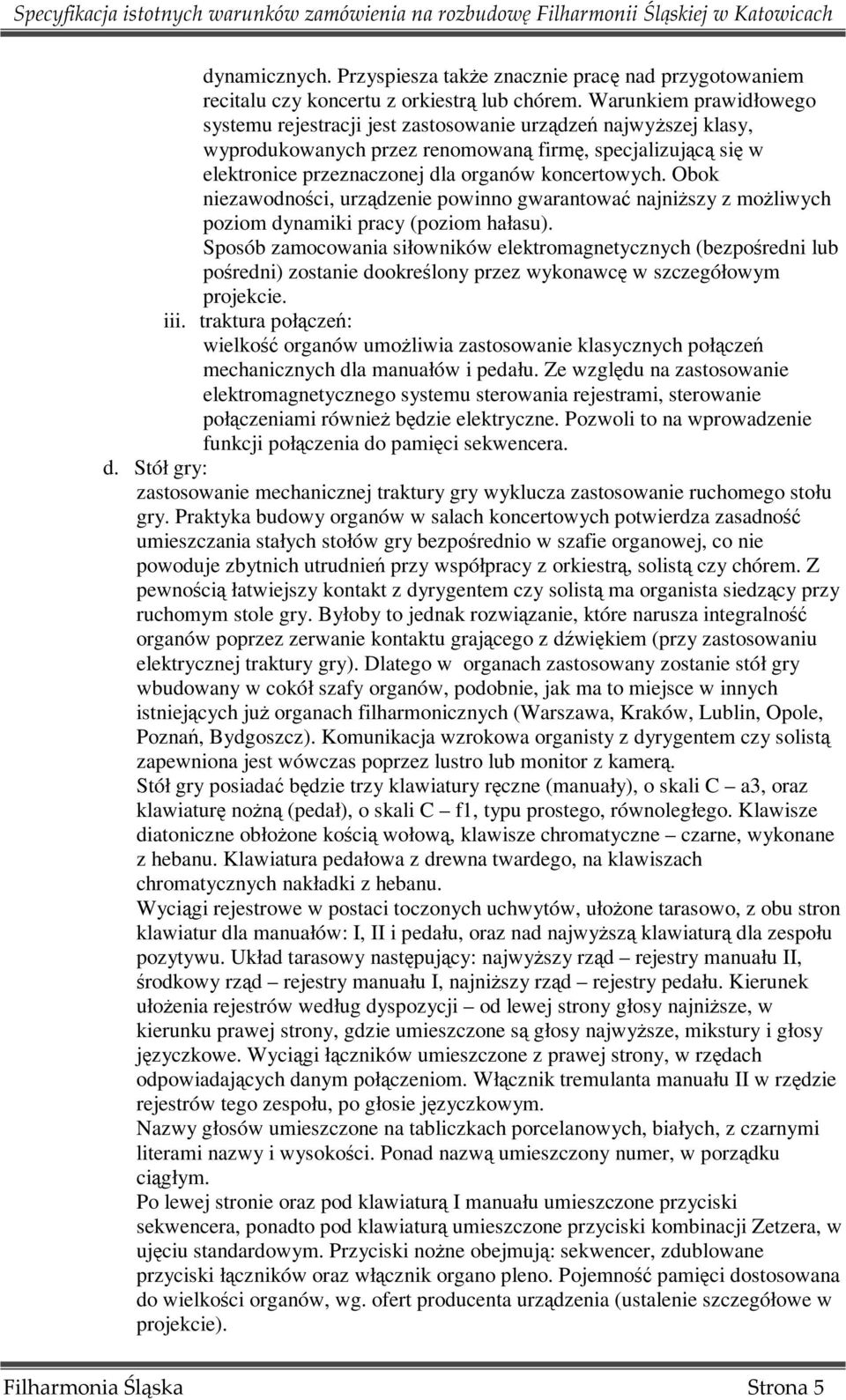 Obok niezawodności, urządzenie powinno gwarantować najniŝszy z moŝliwych poziom dynamiki pracy (poziom hałasu).