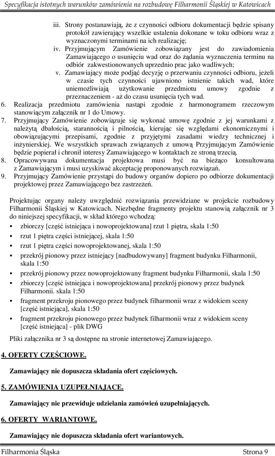 Zamawiający moŝe podjąć decyzję o przerwaniu czynności odbioru, jeŝeli w czasie tych czynności ujawniono istnienie takich wad, które uniemoŝliwiają uŝytkowanie przedmiotu umowy zgodnie z