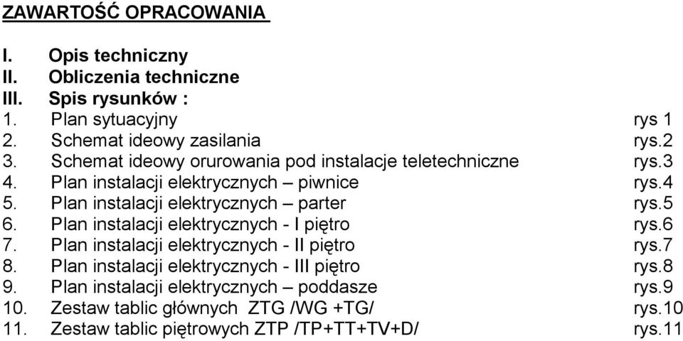 Plan instalacji elektrycznych parter rys.5 6. Plan instalacji elektrycznych - I piętro rys.6 7. Plan instalacji elektrycznych - II piętro rys.7 8.