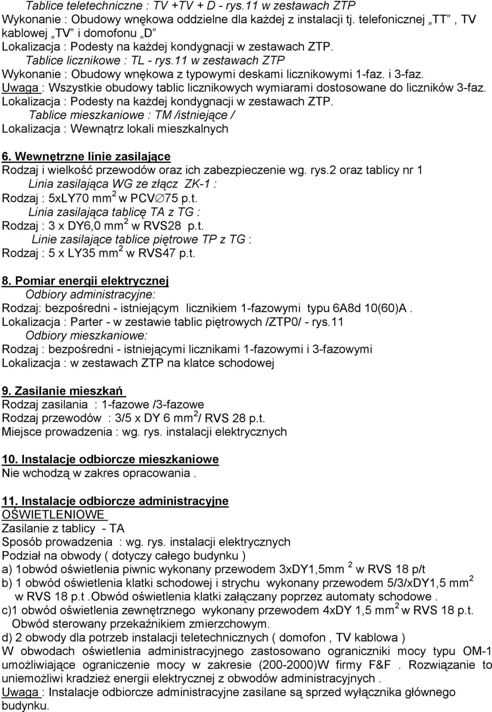 11 w zestawach ZTP Wykonanie : Obudowy wnękowa z typowymi deskami licznikowymi 1-faz. i 3-faz. Uwaga : Wszystkie obudowy tablic licznikowych wymiarami dostosowane do liczników 3-faz.