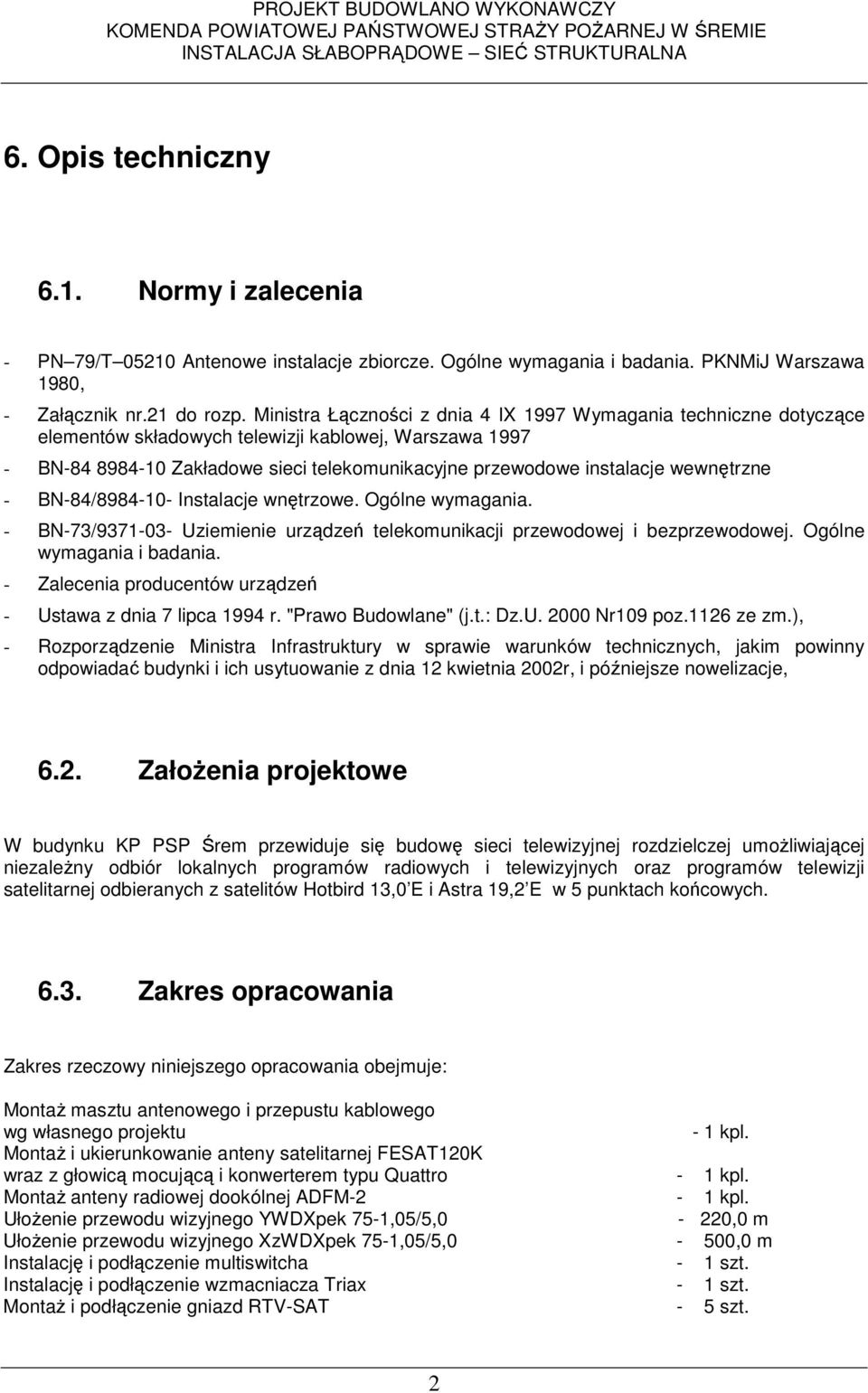 wewnętrzne - BN-84/8984-10- Instalacje wnętrzowe. Ogólne wymagania. - BN-73/9371-03- Uziemienie urządzeń telekomunikacji przewodowej i bezprzewodowej. Ogólne wymagania i badania.