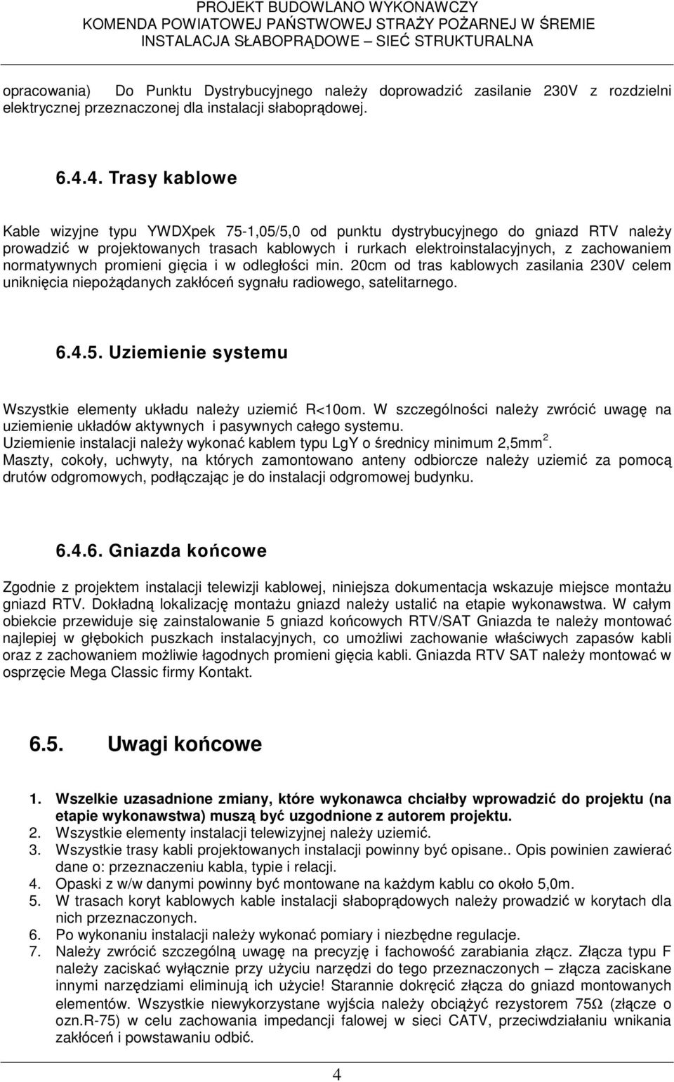 normatywnych promieni gięcia i w odległości min. 20cm od tras kablowych zasilania 230V celem uniknięcia niepoŝądanych zakłóceń sygnału radiowego, satelitarnego. 6.4.5.