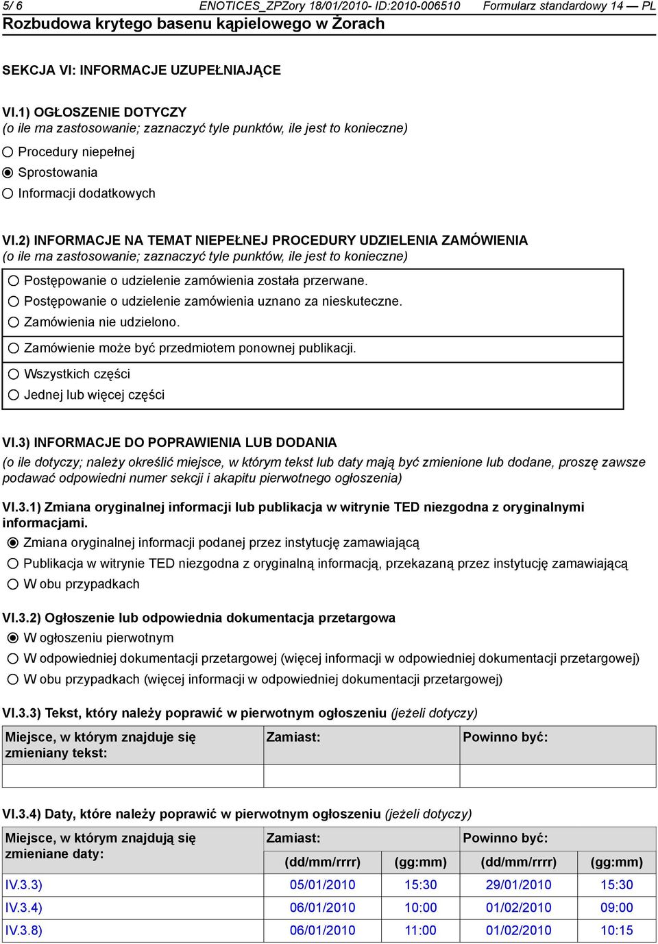 2) INFORMACJE NA TEMAT NIEPEŁNEJ PROCEDURY UDZIELENIA ZAMÓWIENIA (o ile ma zastosowanie; zaznaczyć tyle punktów, ile jest to konieczne) Postępowanie o udzielenie zamówienia została przerwane.