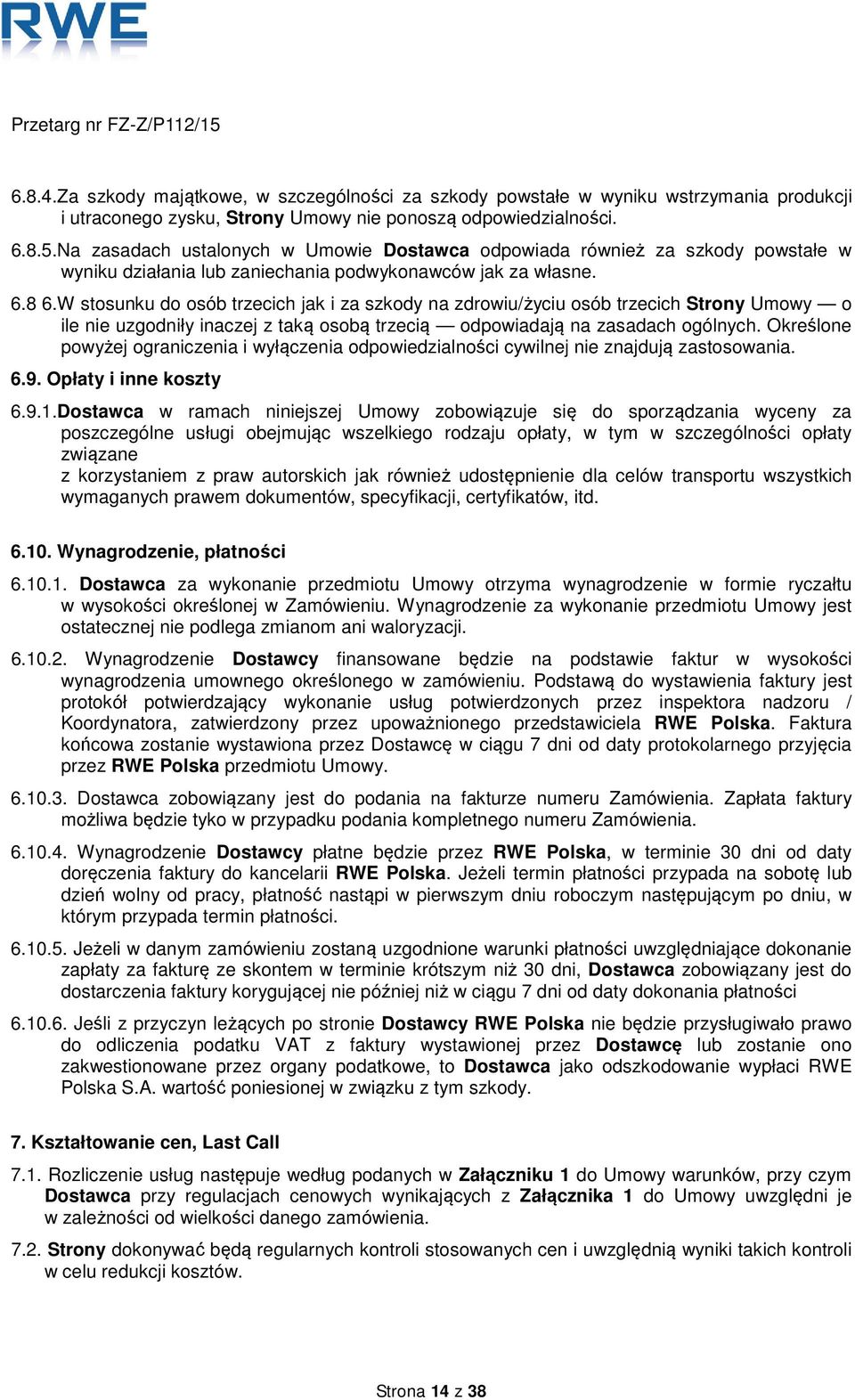 W stosunku do osób trzecich jak i za szkody na zdrowiu/życiu osób trzecich Strony Umowy o ile nie uzgodniły inaczej z taką osobą trzecią odpowiadają na zasadach ogólnych.