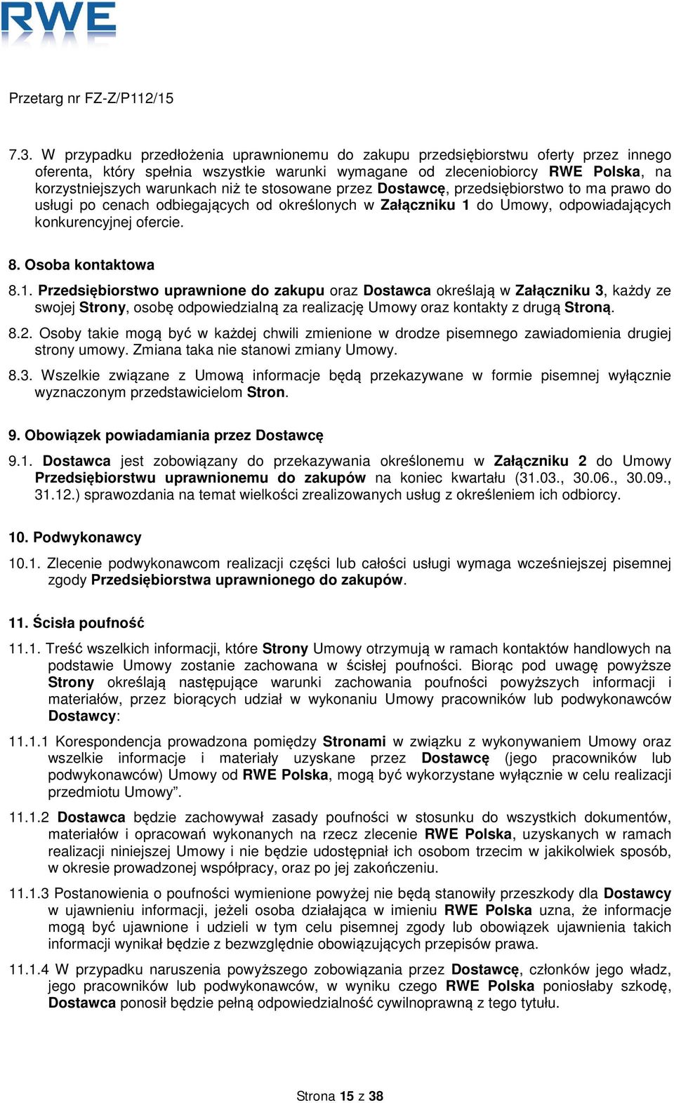 Osoba kontaktowa 8.1. Przedsiębiorstwo uprawnione do zakupu oraz Dostawca określają w Załączniku 3, każdy ze swojej Strony, osobę odpowiedzialną za realizację Umowy oraz kontakty z drugą Stroną. 8.2.
