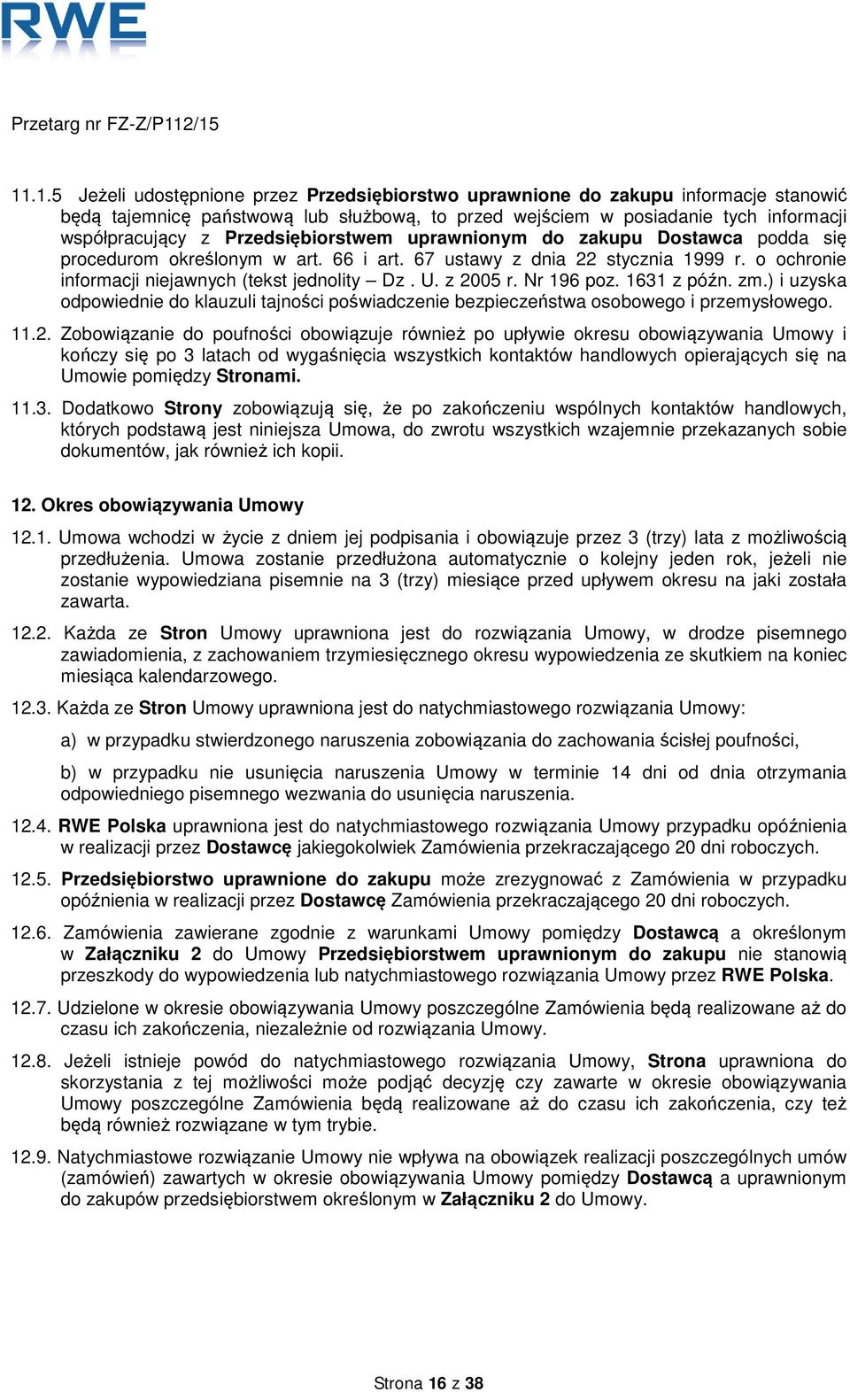 z 2005 r. Nr 196 poz. 1631 z późn. zm.) i uzyska odpowiednie do klauzuli tajności poświadczenie bezpieczeństwa osobowego i przemysłowego. 11.2. Zobowiązanie do poufności obowiązuje również po upływie