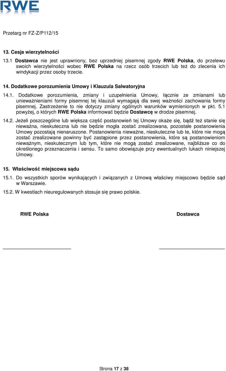 trzecie. 14. Dodatkowe porozumienia Umowy i Klauzula Salwatoryjna 14.1. Dodatkowe porozumienia, zmiany i uzupełnienia Umowy, łącznie ze zmianami lub unieważnieniami formy pisemnej tej klauzuli wymagają dla swej ważności zachowania formy pisemnej.