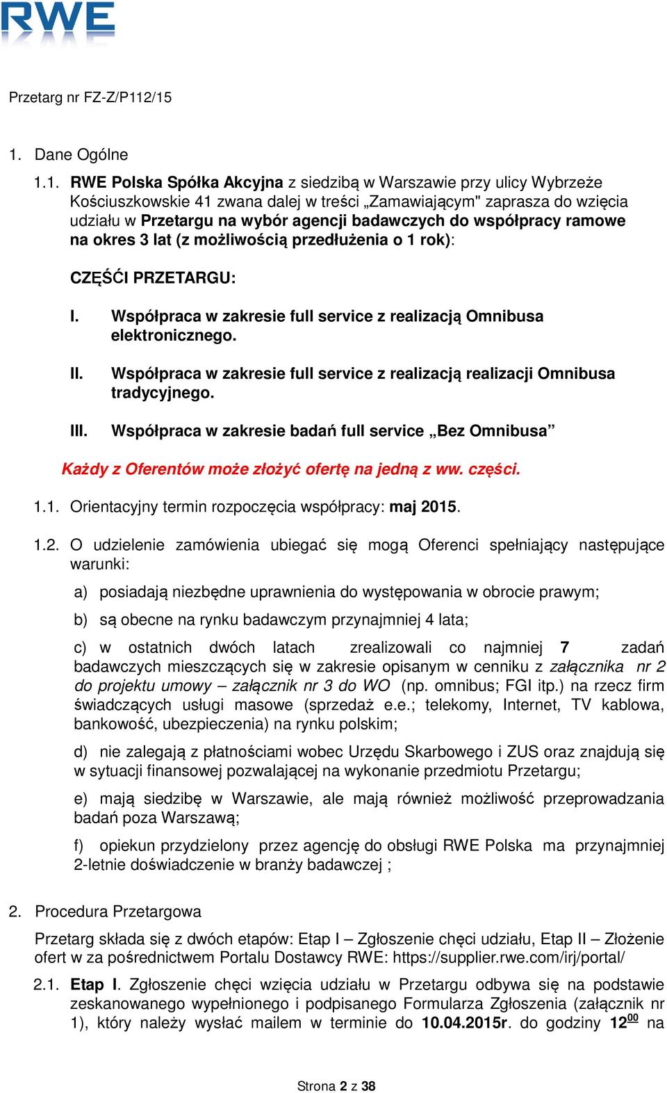 Współpraca w zakresie full service z realizacją realizacji Omnibusa tradycyjnego. Współpraca w zakresie badań full service Bez Omnibusa Każdy z Oferentów może złożyć ofertę na jedną z ww. części. 1.