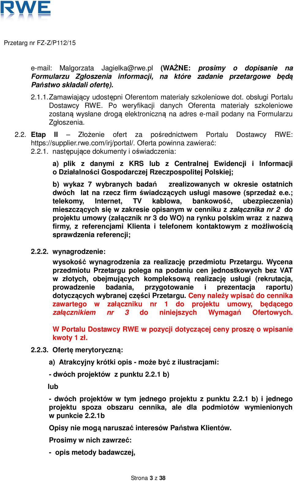 Po weryfikacji danych Oferenta materiały szkoleniowe zostaną wysłane drogą elektroniczną na adres e-mail podany na Formularzu Zgłoszenia. 2.