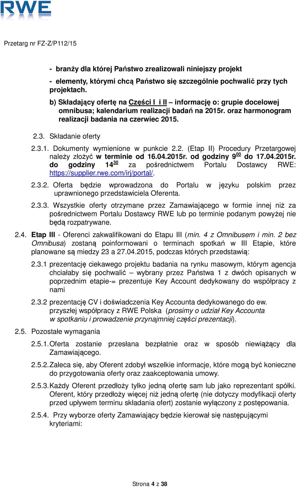 2. (Etap II) Procedury Przetargowej należy złożyć w terminie od 16.04.2015r. od godziny 9 00 do 17.04.2015r. do godziny 14 30 za pośrednictwem Portalu Dostawcy RWE: https://supplier.rwe.