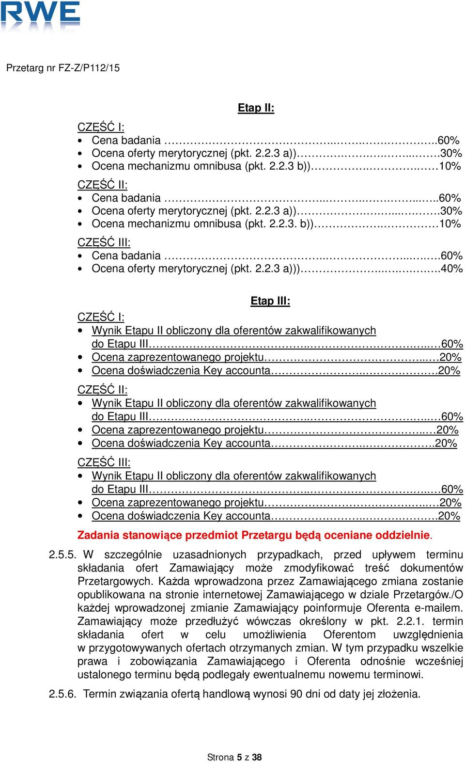 .. 20% Ocena doświadczenia Key accounta....20% CZĘŚĆ II: Wynik Etapu II obliczony dla oferentów zakwalifikowanych do Etapu III..... 60% Ocena zaprezentowanego projektu.