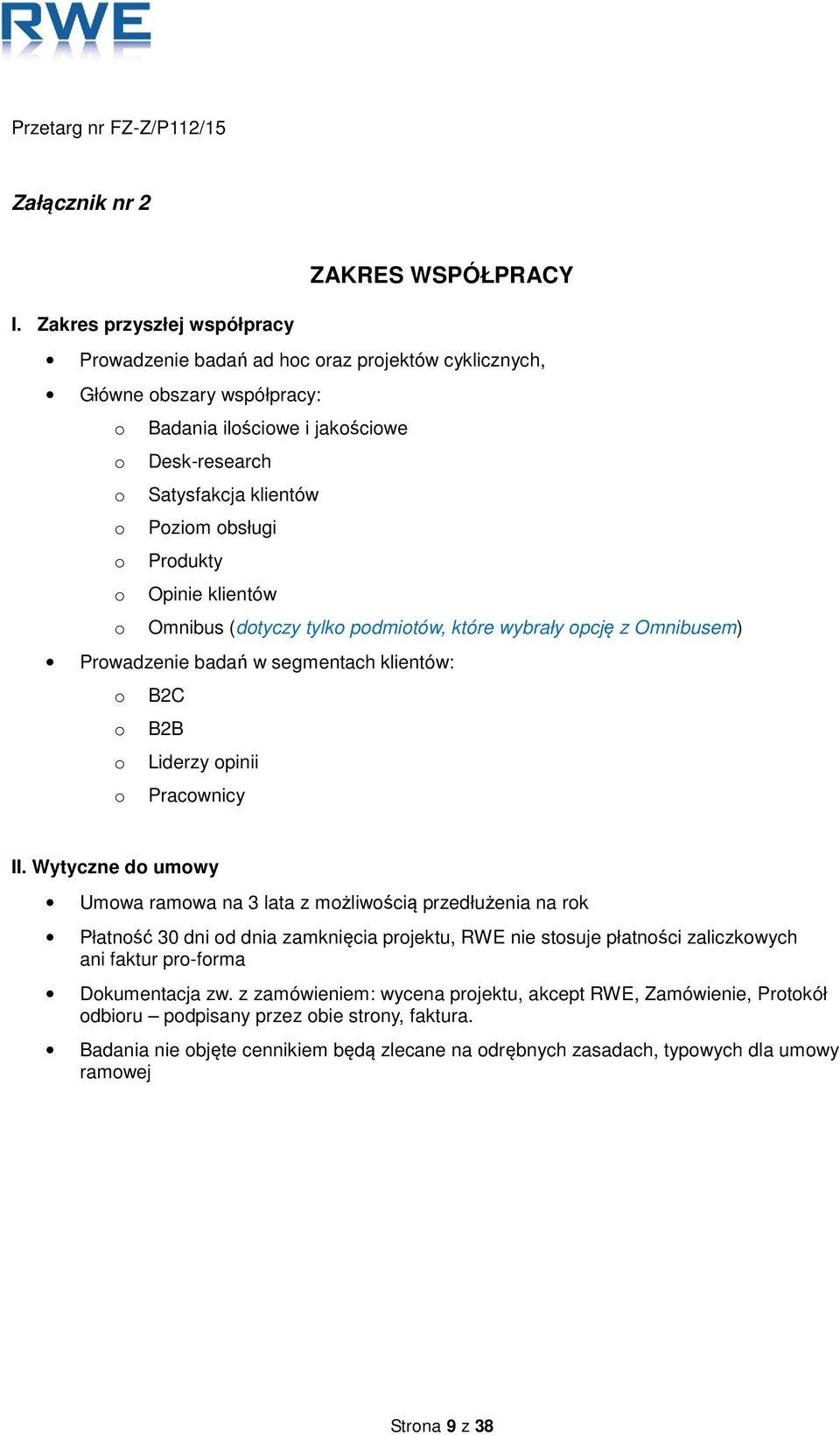 Produkty o Opinie klientów o Omnibus (dotyczy tylko podmiotów, które wybrały opcję z Omnibusem) Prowadzenie badań w segmentach klientów: o B2C o B2B o Liderzy opinii o Pracownicy II.