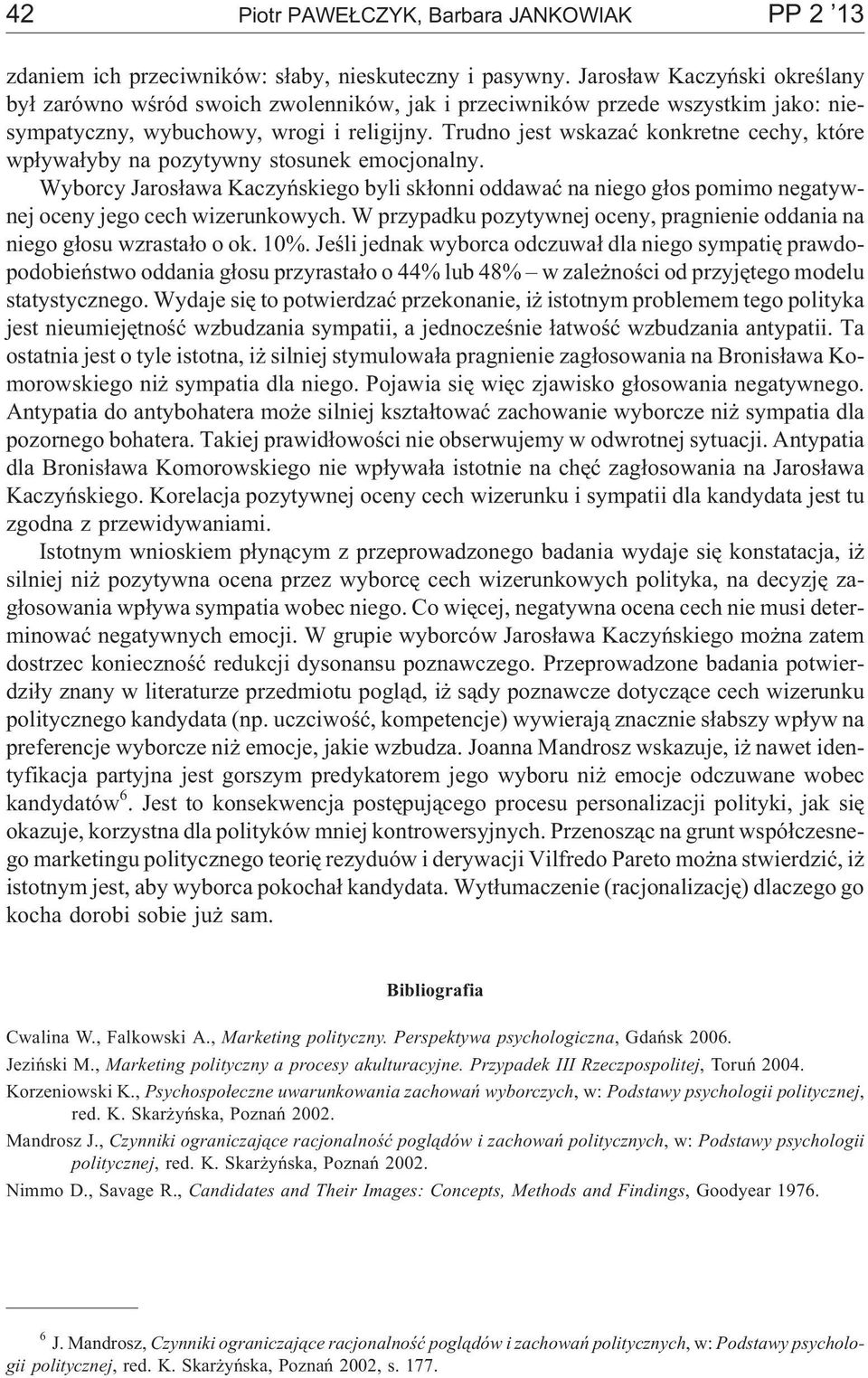 Trudno jest wskazaæ konkretne cechy, które wp³ywa³yby na pozytywny stosunek emocjonalny. Wyborcy Jaros³awa byli sk³onni oddawaæ na niego g³os pomimo negatywnej oceny jego cech wizerunkowych.