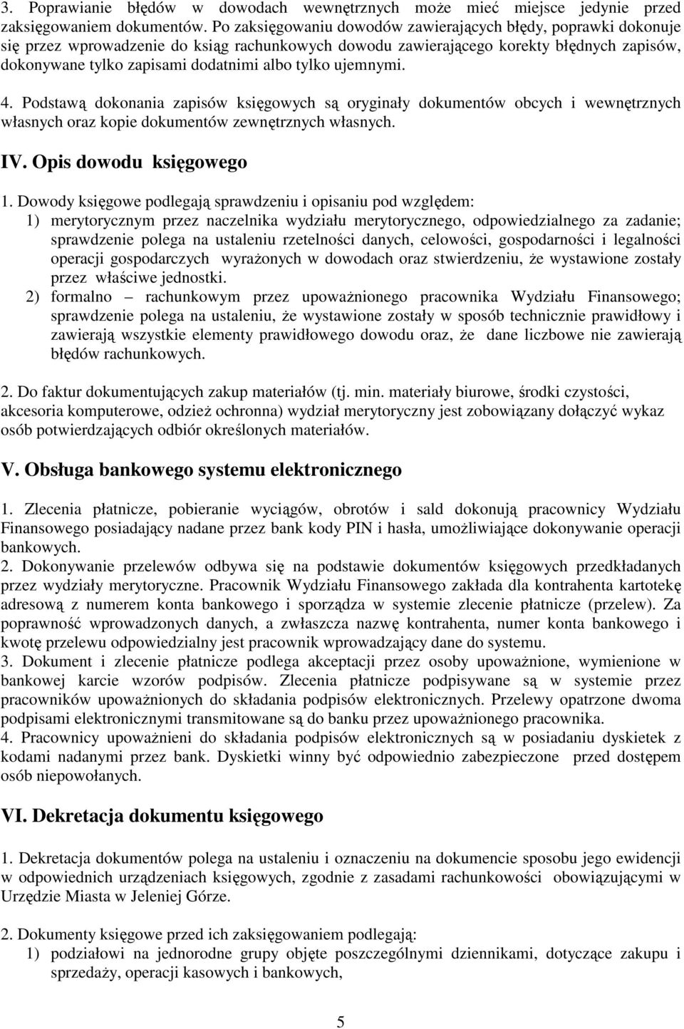 tylko ujemnymi. 4. Podstawą dokonania zapisów księgowych są oryginały dokumentów obcych i wewnętrznych własnych oraz kopie dokumentów zewnętrznych własnych. IV. Opis dowodu księgowego 1.