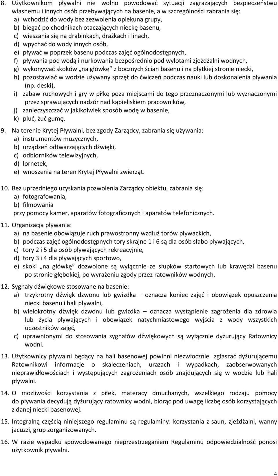 ogólnodostępnych, f) pływania pod wodą i nurkowania bezpośrednio pod wylotami zjeżdżalni wodnych, g) wykonywać skoków na główkę z bocznych ścian basenu i na płytkiej stronie niecki, h) pozostawiać w