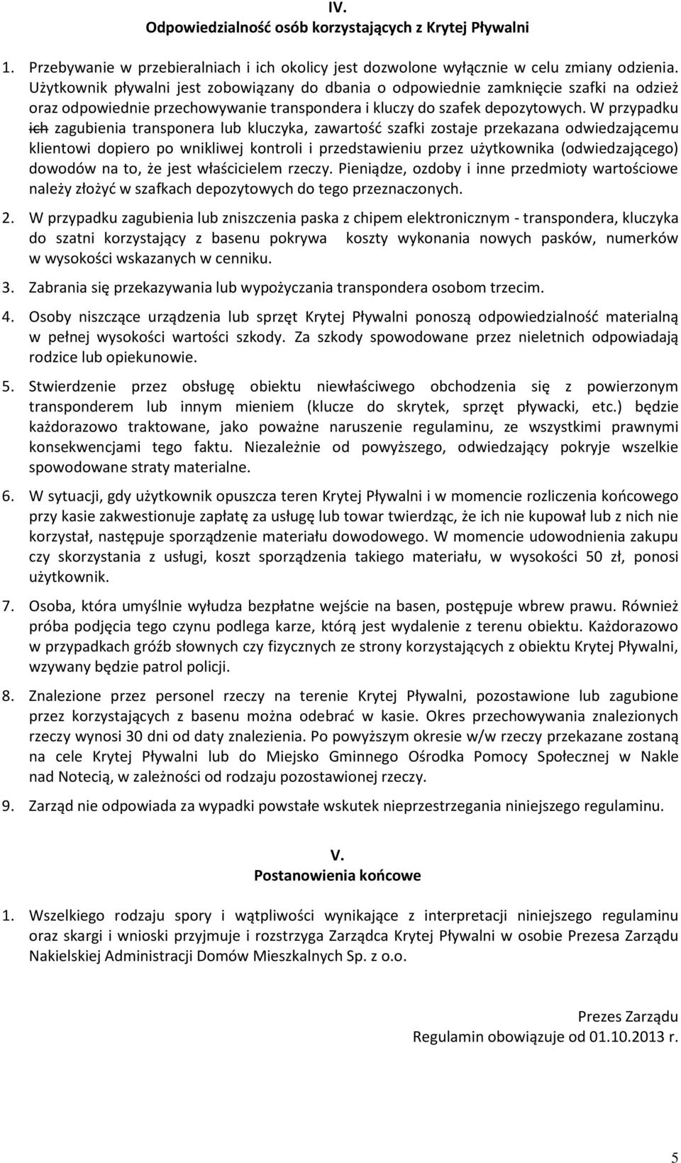 W przypadku ich zagubienia transponera lub kluczyka, zawartość szafki zostaje przekazana odwiedzającemu klientowi dopiero po wnikliwej kontroli i przedstawieniu przez użytkownika (odwiedzającego)