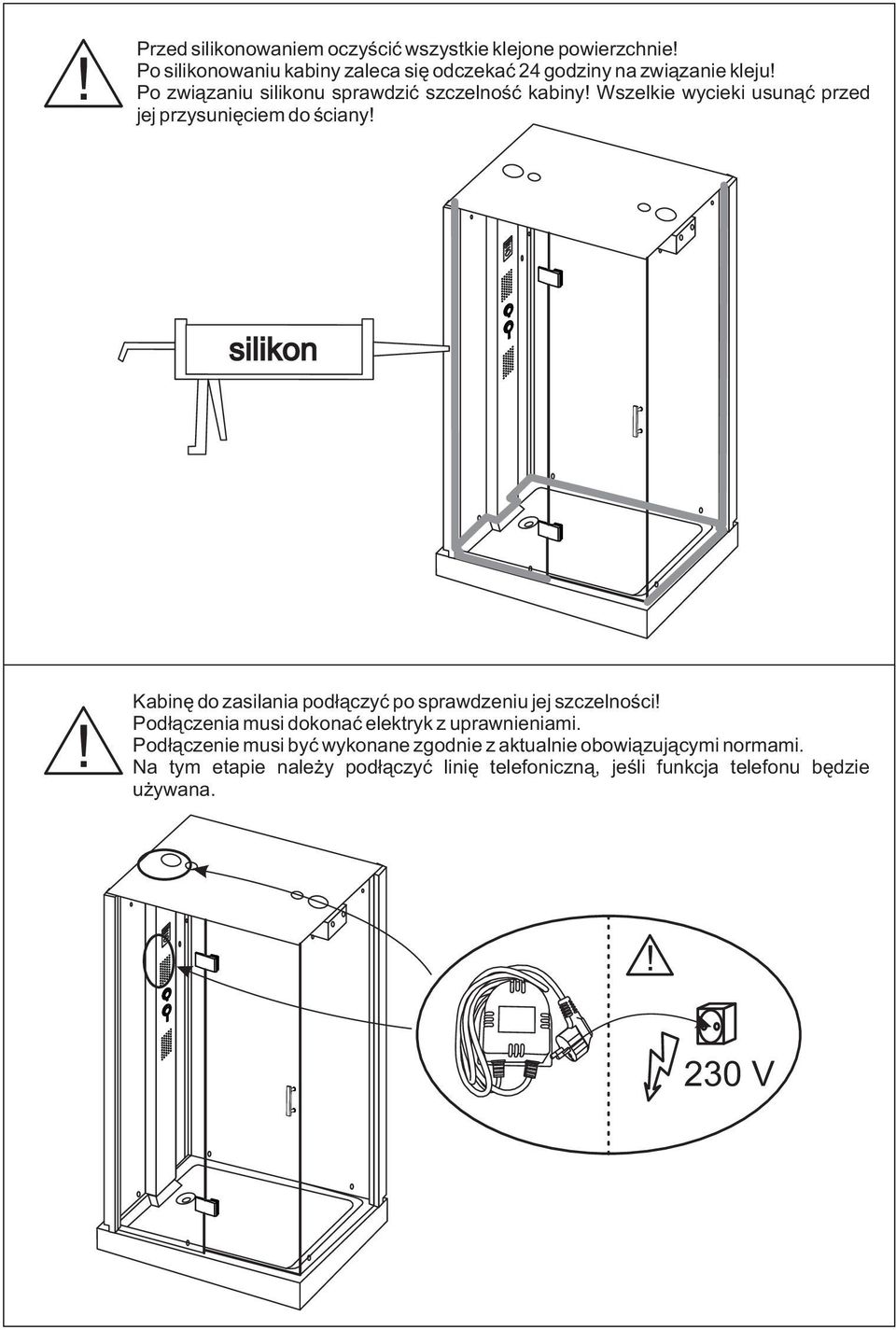 Wszelkie wycieki usunąć przed jej przysunięciem do ściany! silikon! Kabinę do zasilania podłączyć po sprawdzeniu jej szczelności!