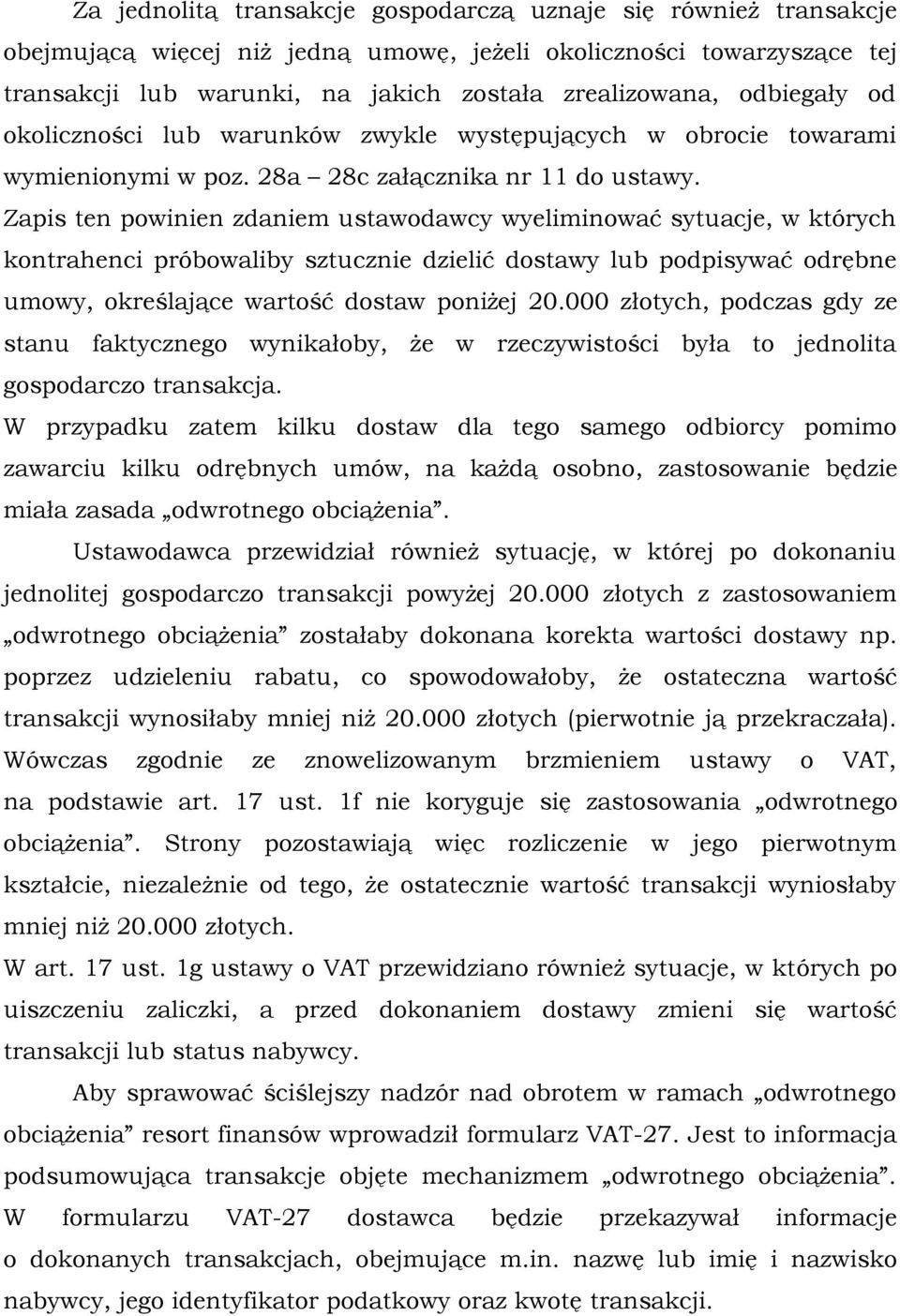 Zapis ten powinien zdaniem ustawodawcy wyeliminować sytuacje, w których kontrahenci próbowaliby sztucznie dzielić dostawy lub podpisywać odrębne umowy, określające wartość dostaw poniżej 20.