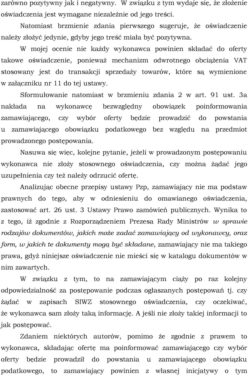 W mojej ocenie nie każdy wykonawca powinien składać do oferty takowe oświadczenie, ponieważ mechanizm odwrotnego obciążenia VAT stosowany jest do transakcji sprzedaży towarów, które są wymienione w