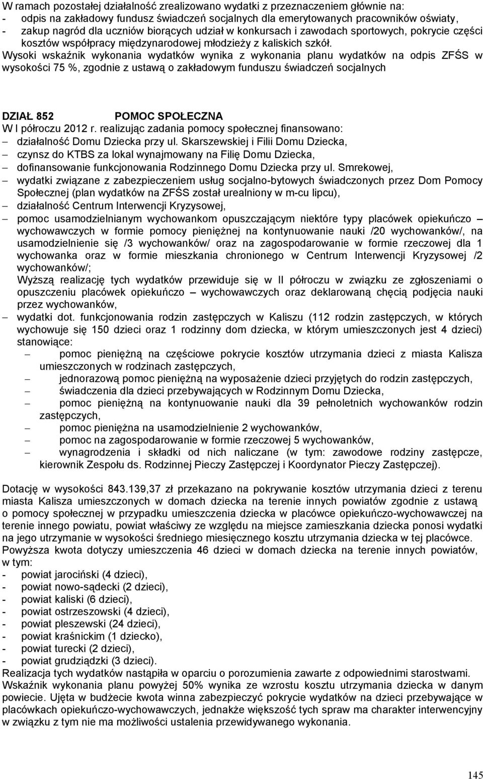 Wysoki wskaźnik wykonania wydatków wynika z wykonania planu wydatków na odpis ZFŚS w wysokości 75 %, zgodnie z ustawą o zakładowym funduszu świadczeń socjalnych DZIAŁ 852 POMOC SPOŁECZNA W I półroczu