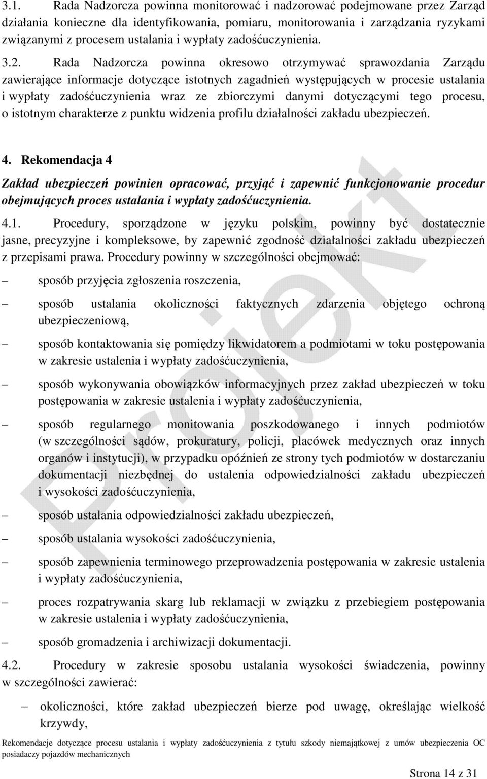 Rada Nadzorcza powinna okresowo otrzymywać sprawozdania Zarządu zawierające informacje dotyczące istotnych zagadnień występujących w procesie ustalania i wypłaty zadośćuczynienia wraz ze zbiorczymi