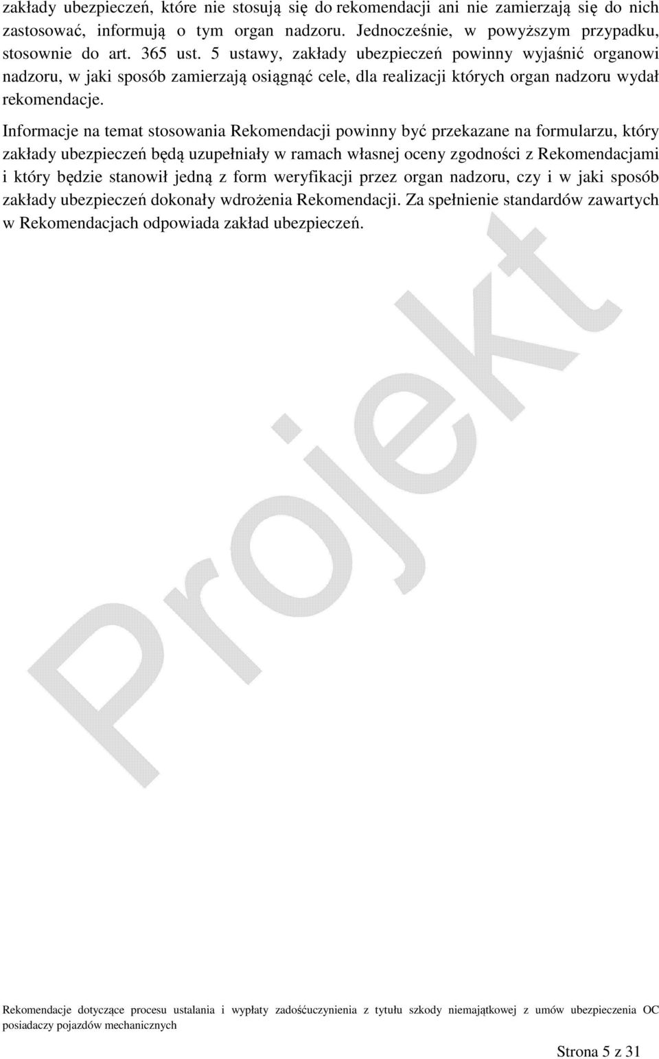 Informacje na temat stosowania Rekomendacji powinny być przekazane na formularzu, który zakłady ubezpieczeń będą uzupełniały w ramach własnej oceny zgodności z Rekomendacjami i który będzie