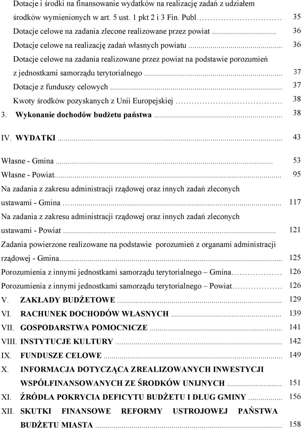 .. 37 Dotacje z funduszy celowych... 37 Kwoty środków pozyskanych z Unii Europejskiej 38 3. Wykonanie dochodów budżetu państwa... 38 IV. WYDTKI... 43 Własne - Gmina... 53 Własne - Powiat.