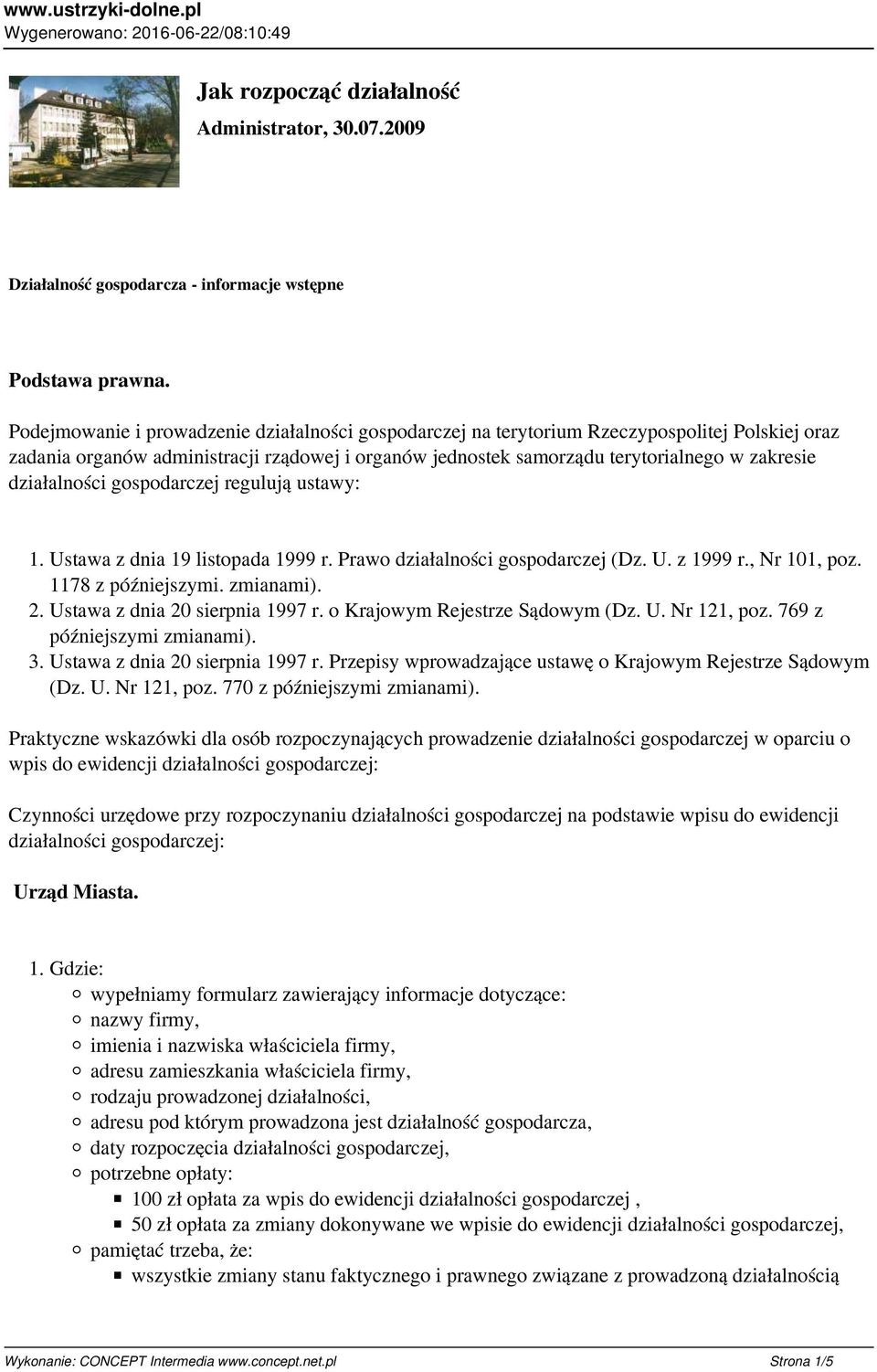 działalności gospodarczej regulują ustawy: 1. Ustawa z dnia 19 listopada 1999 r. Prawo działalności gospodarczej (Dz. U. z 1999 r., Nr 101, poz. 1178 z późniejszymi. zmianami). 2.