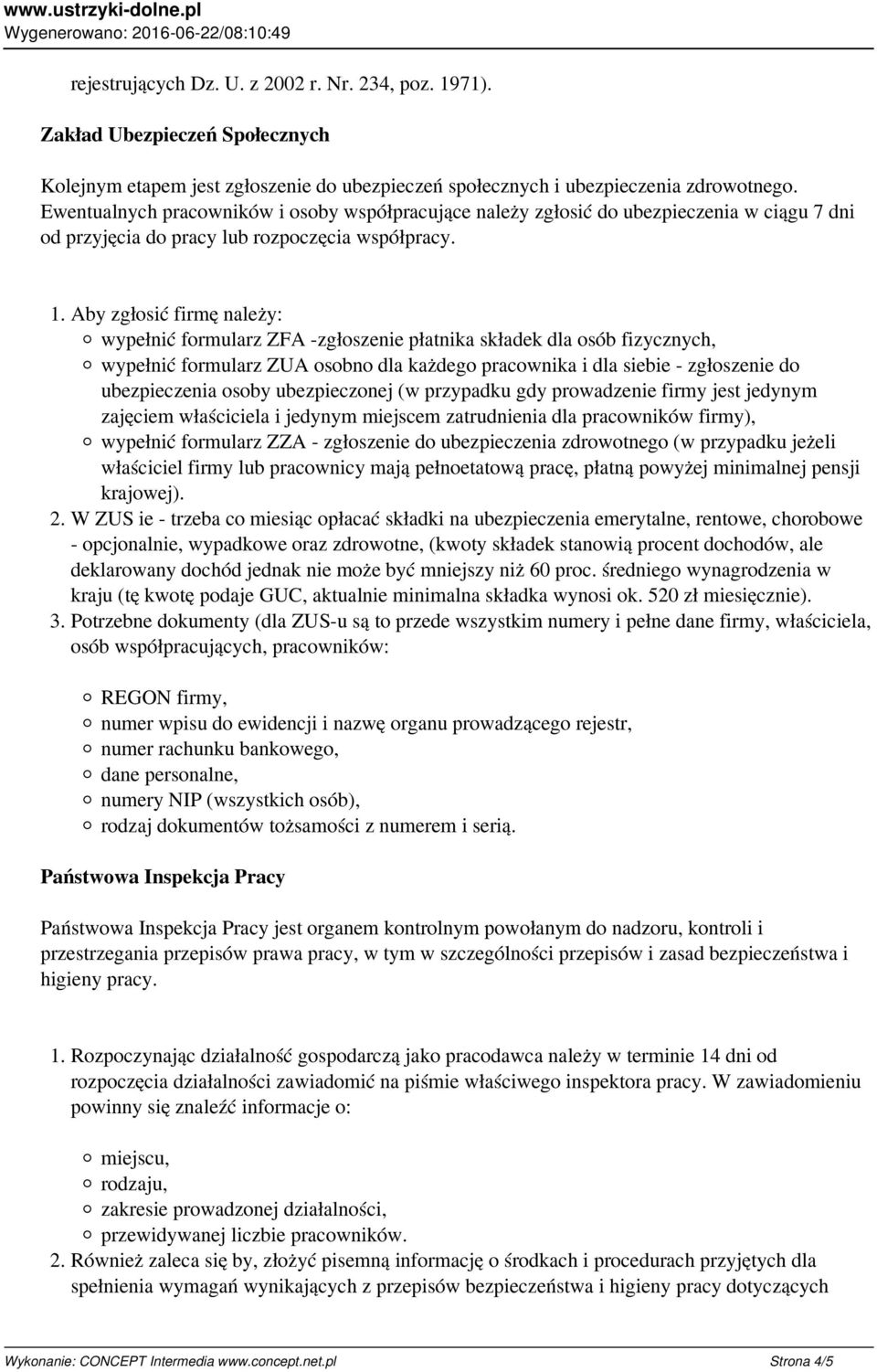 Aby zgłosić firmę należy: wypełnić formularz ZFA -zgłoszenie płatnika składek dla osób fizycznych, wypełnić formularz ZUA osobno dla każdego pracownika i dla siebie - zgłoszenie do ubezpieczenia