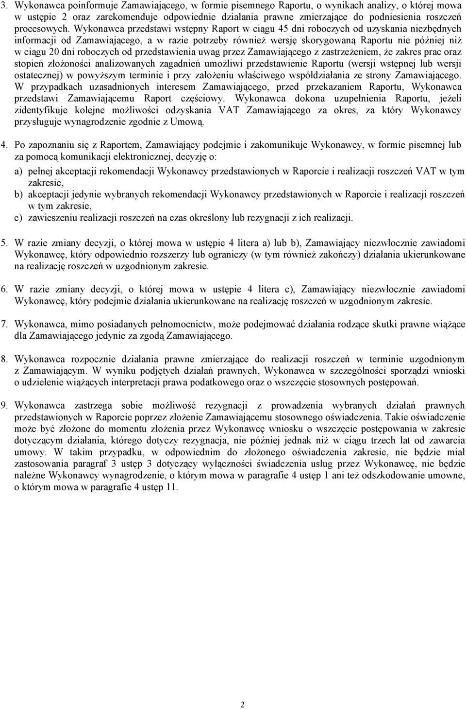 Wykonawca przedstawi wstępny Raport w ciągu 45 dni roboczych od uzyskania niezbędnych informacji od Zamawiającego, a w razie potrzeby równieŝ wersję skorygowaną Raportu nie później niŝ w ciągu 20 dni